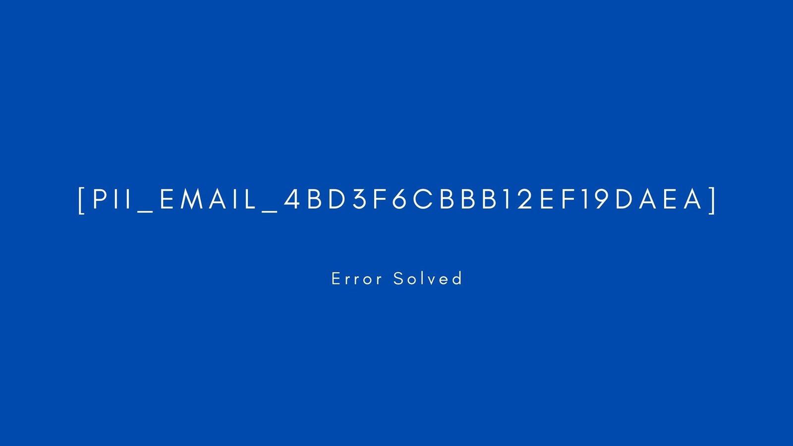 [pii_email_4bd3f6cbbb12ef19daea]. Error resolved