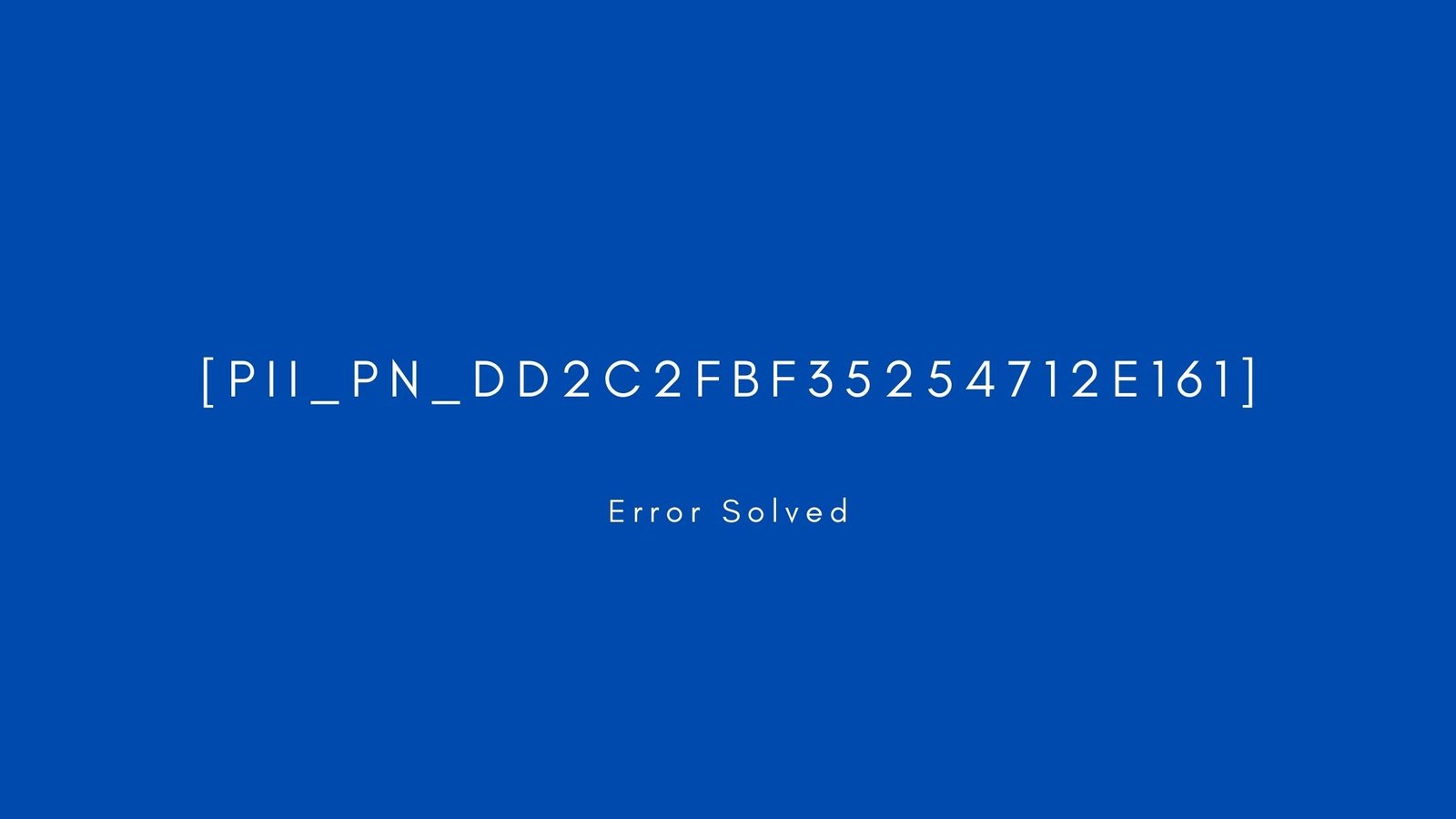 [pii_pn_dd2c2fbf35254712e161] Error resolved