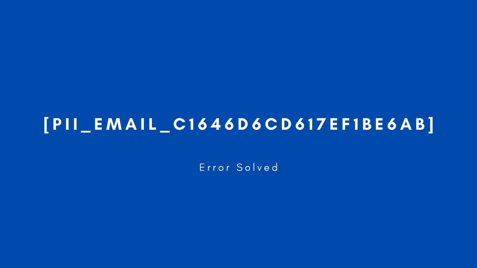 [pii_email_c1646d6cd617ef1be6ab] Error resolved