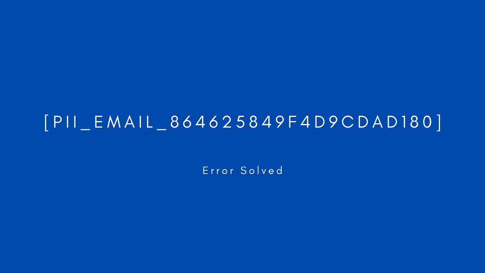 [pii_email_864625849f4d9cdad180]. Error resolved