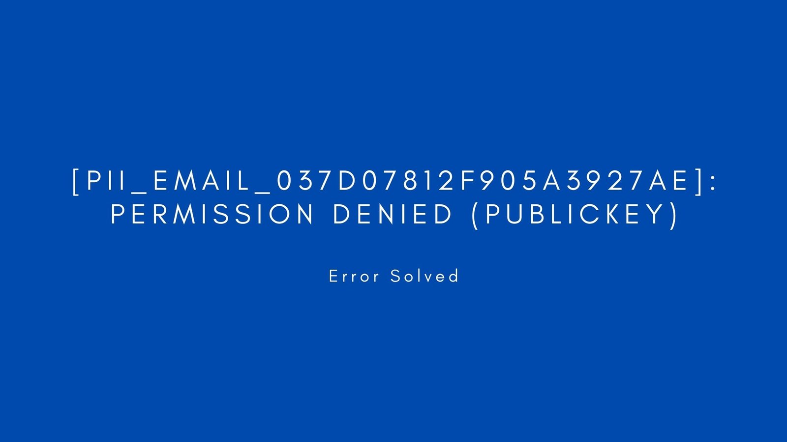 [pii_email_037d07812f905a3927ae]: permission denied (publickey)]. Error resolved