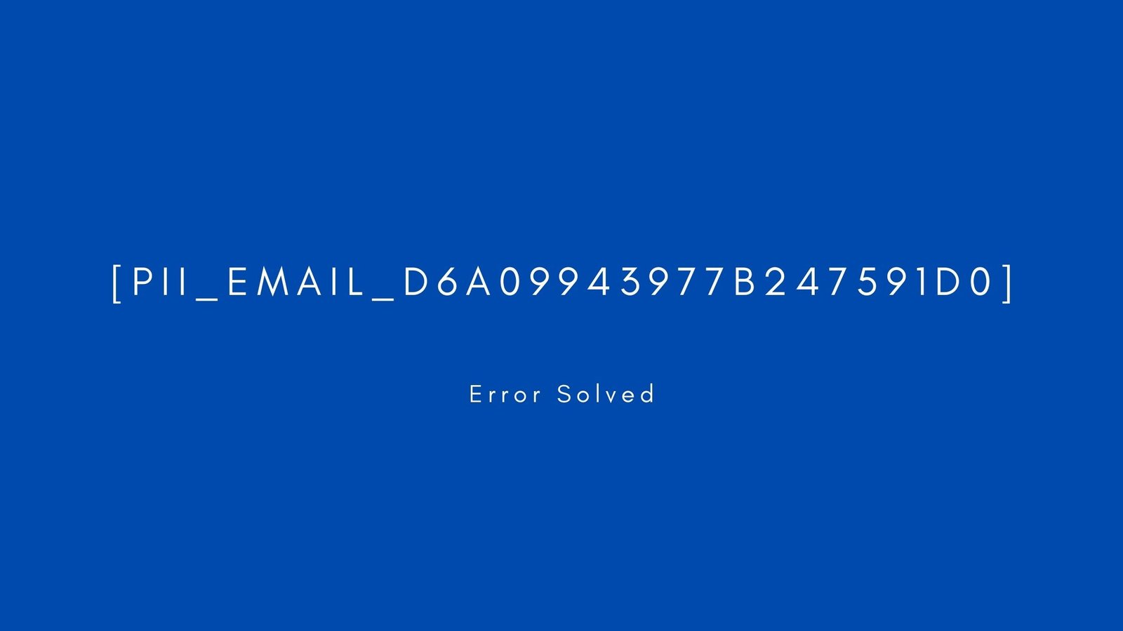 [pii_email_d6a09943977b247591d0]Error resolved