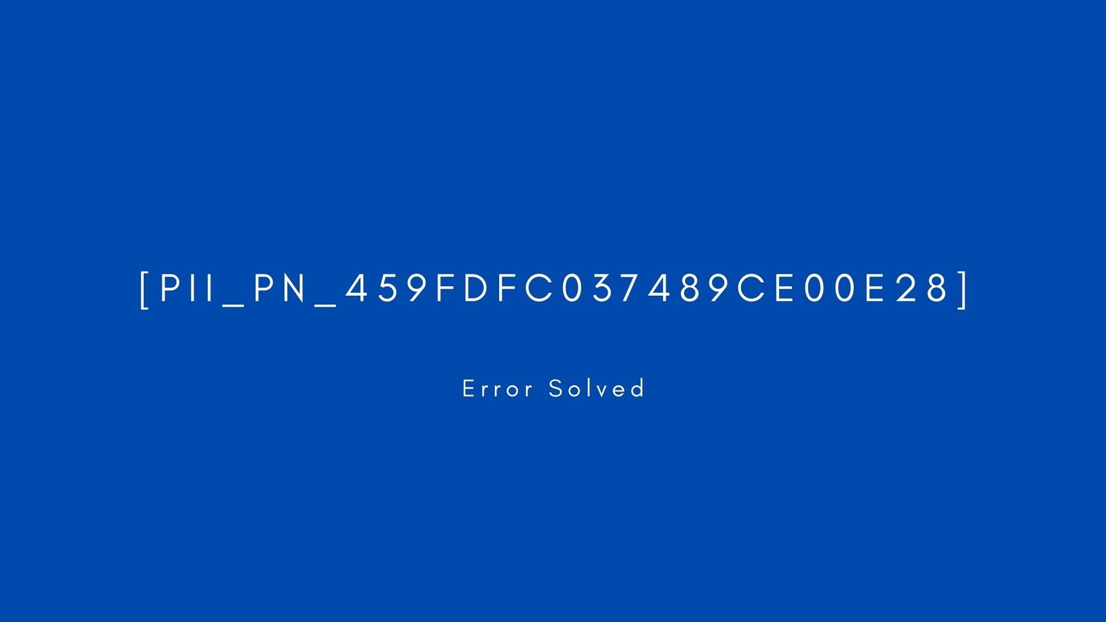 [pii_pn_459fdfc037489ce00e28] Error resolved
