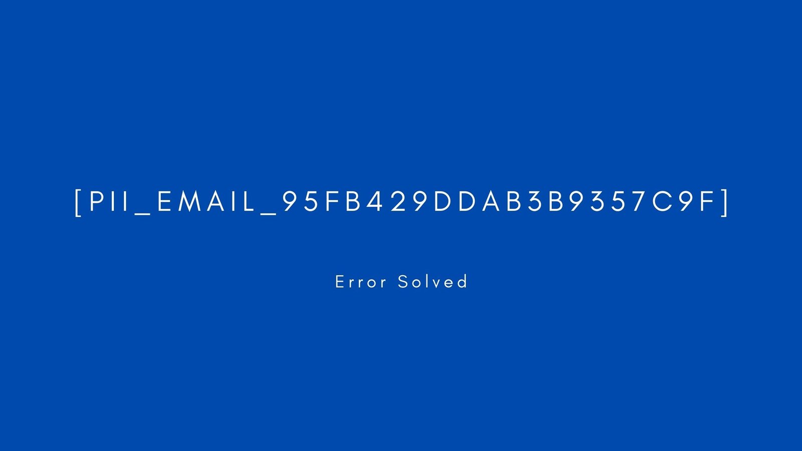 [pii_email_95fb429ddab3b9357c9f]Error resolved