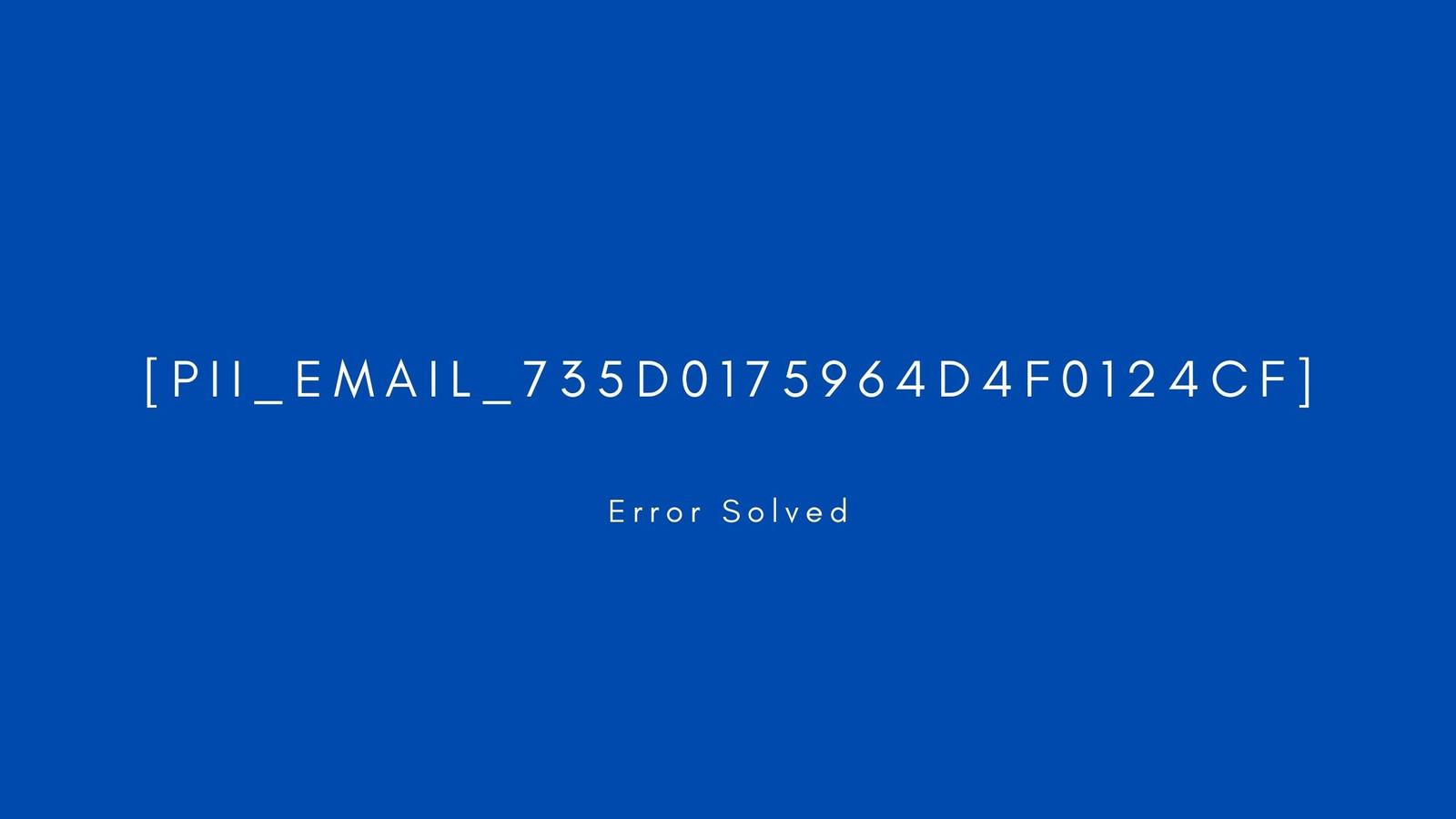 [pii_email_735d0175964d4f0124cf] Error resolved