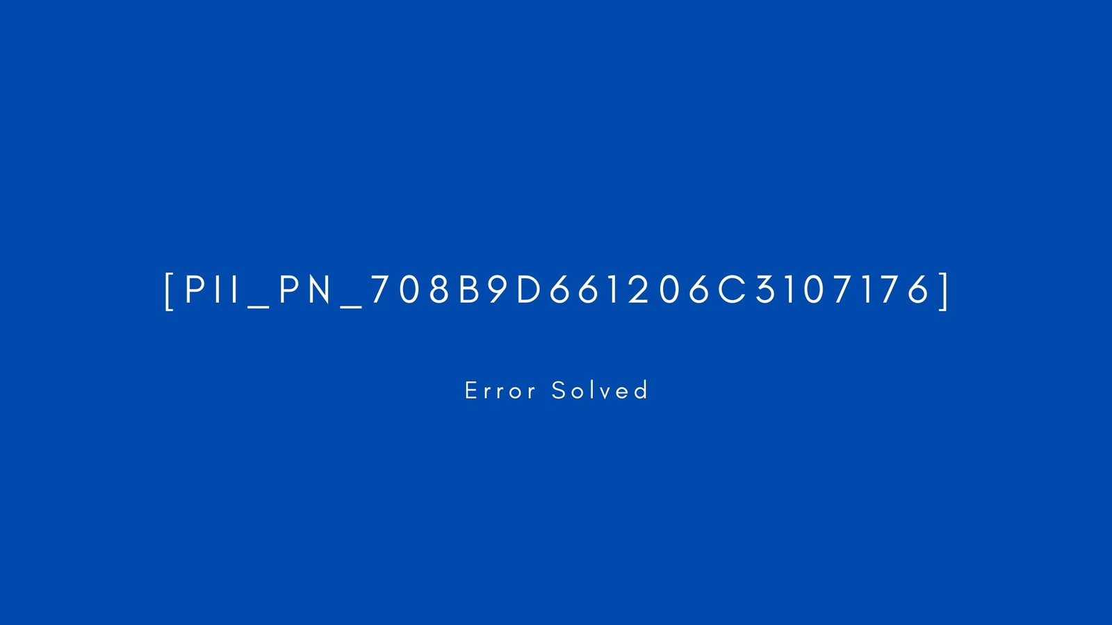 [pii_pn_708b9d661206c3107176] Error resolved