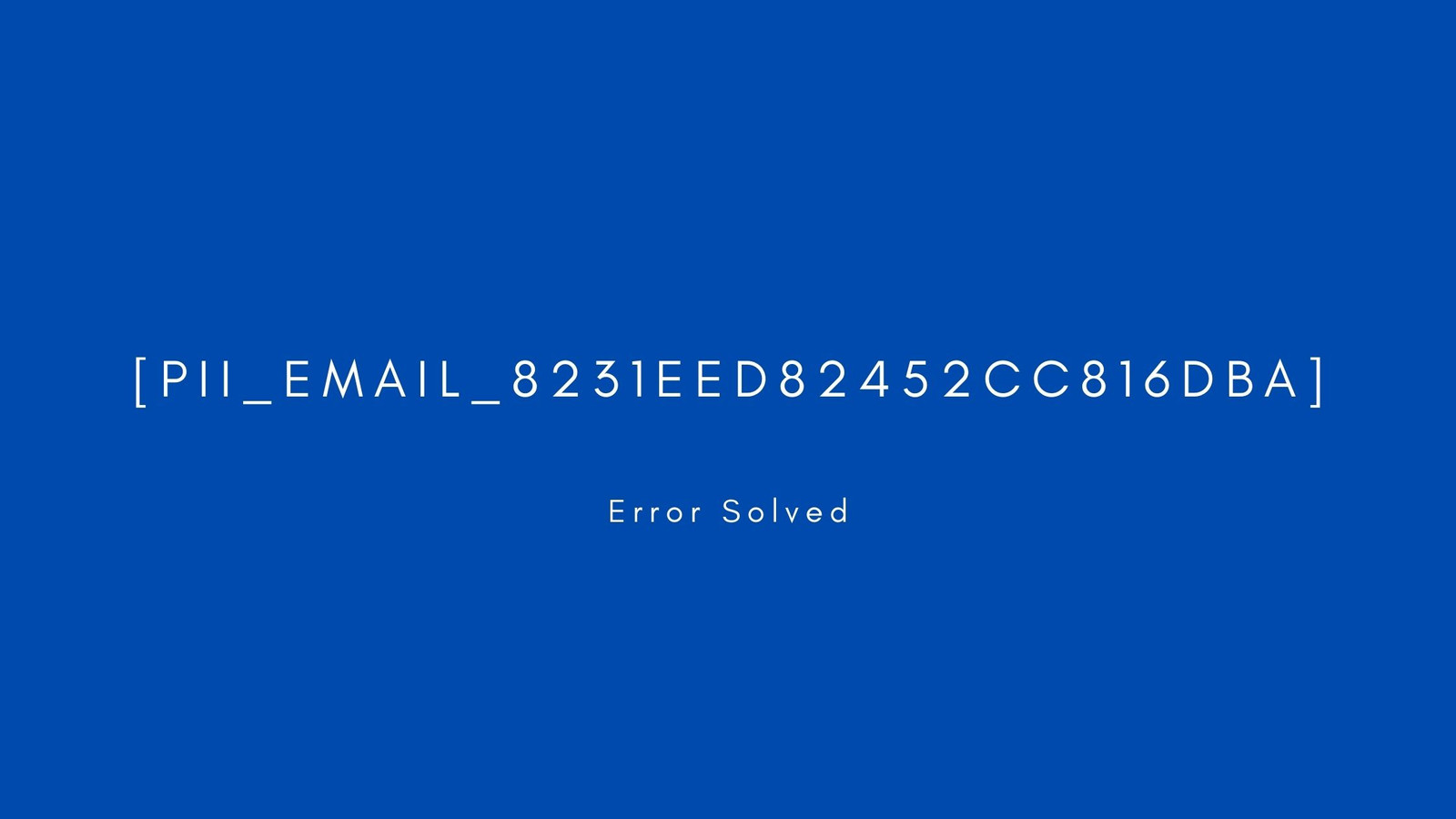 [pii_email_8231eed82452cc816dba] Error resolved