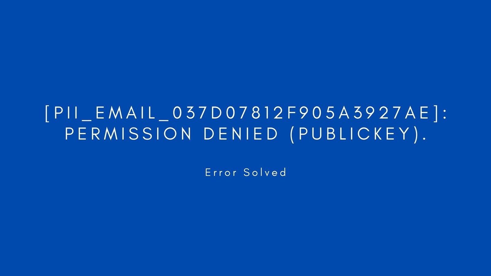 [pii_email_037d07812f905a3927ae]: permission denied (publickey). Error resolved