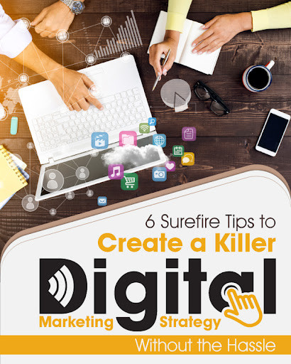 6 Surefire Tips to Create a Killer Digital Marketing Strategy Without the Hassle