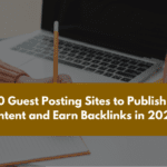 300 Guest Posting Sites to Publish Content and Earn Backlinks in 2022