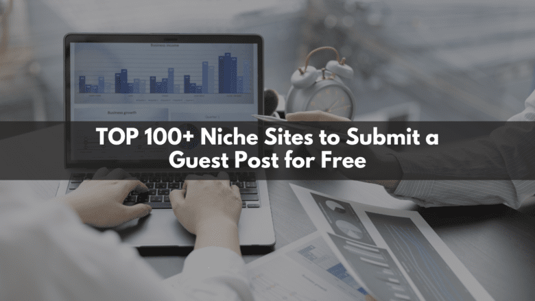 TOP 100+ Niche Sites to Submit a Guest Post for Free in 2022