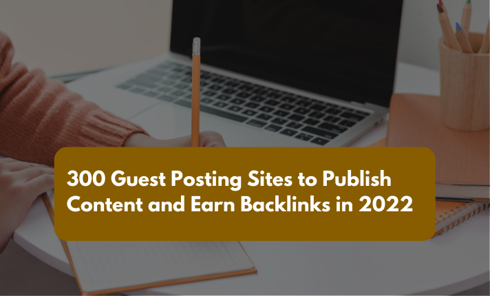 300 Guest Posting Sites to Publish Content and Earn Backlinks in 2022