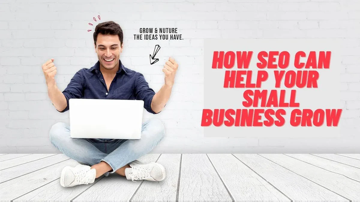 A man sitting cross-legged on the floor in front of a white brick wall, using a laptop and celebrating with his hands raised. Text on the right reads "How SEO Can Help Your Small Business Grow," and a smaller text points to him, saying, "Grow &amp; Nurture the Ideas You Have.