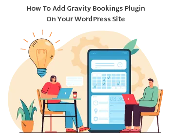 Illustration of two people sitting at tables with laptops, discussing how to add the Gravity Bookings plugin to a WordPress site. One person is next to a large lightbulb, symbolizing ideas, and a giant smartphone screen displays a schedule and checklists.