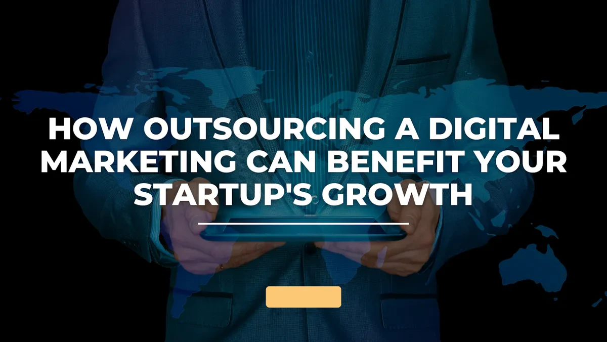 How Outsourcing a Digital Marketing Can Benefit Your Startup's Growth