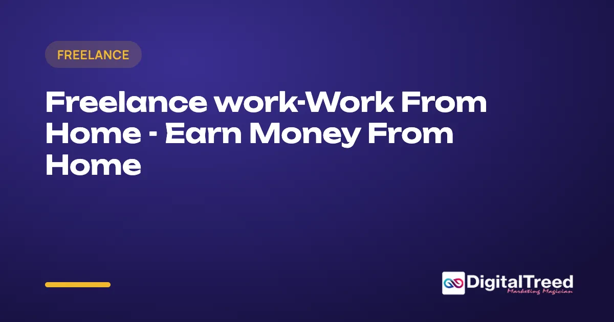 Freelance work-Work From Home - Earn Money From Home