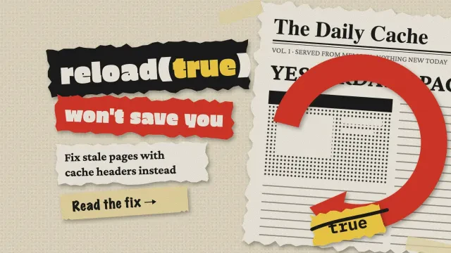 location.reload(true): a torn newspaper collage of yesterday's cached page, a red reload arrow and a crossed-out true, with a masking-tape button