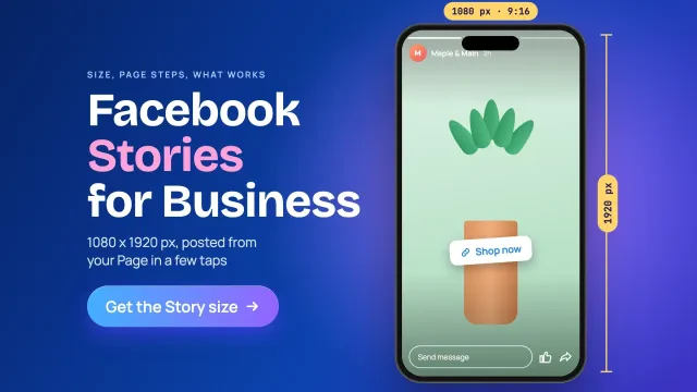 Facebook story size for business: a phone showing a 9:16 Story with progress bars and 1080 x 1920 dimension marks, with a Get the Story size button