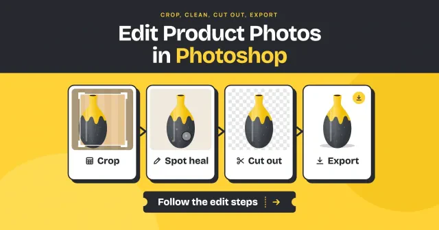 Four steps to edit product photos in Photoshop, crop, spot heal, cut out and export, shown on one made-up ceramic vase with a Follow the edit steps button