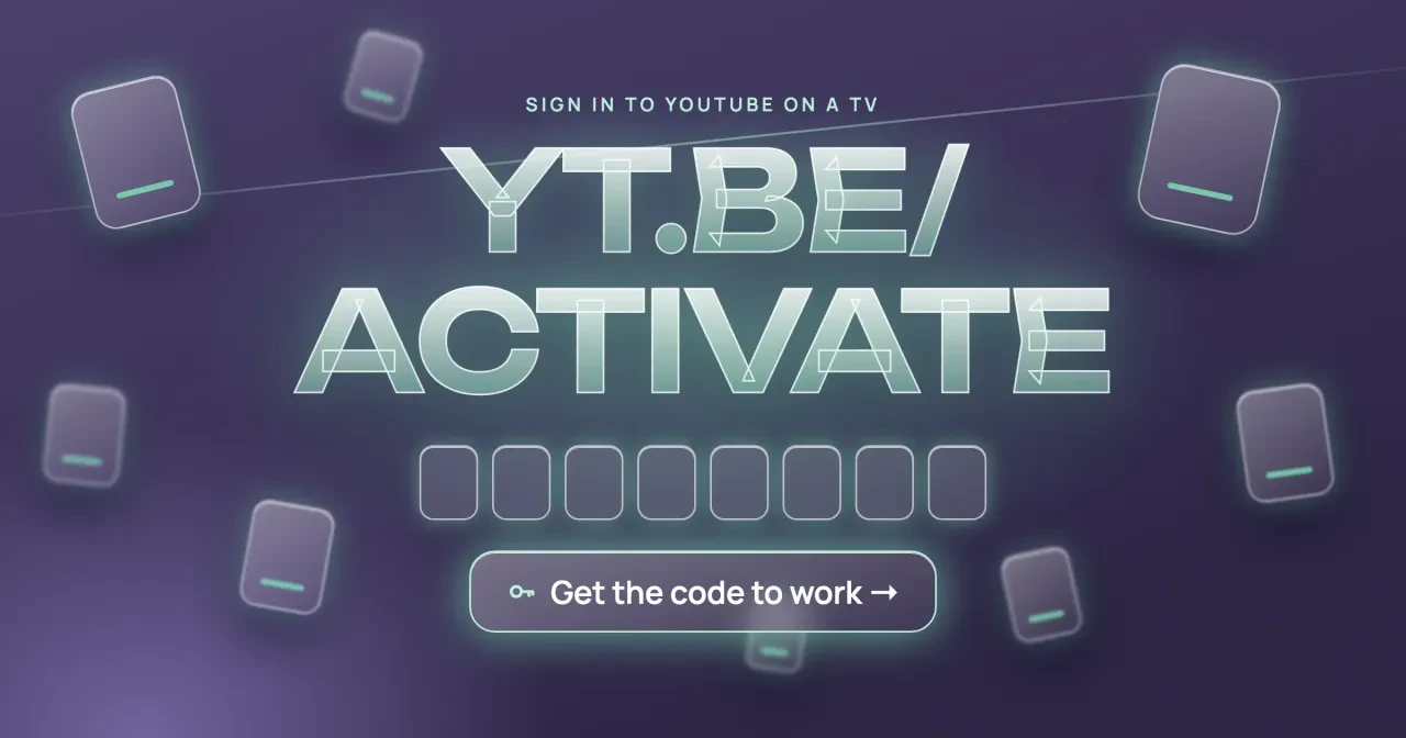 yt.be/activate code not working: glass YT.BE/ACTIVATE letters over blank code tiles, headed Sign in to YouTube on a TV, with a Get the code to work button