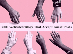 300+ Websites/Blogs That Accept Guest Posts