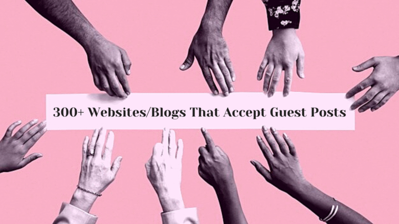 300+ Websites/Blogs That Accept Guest Posts